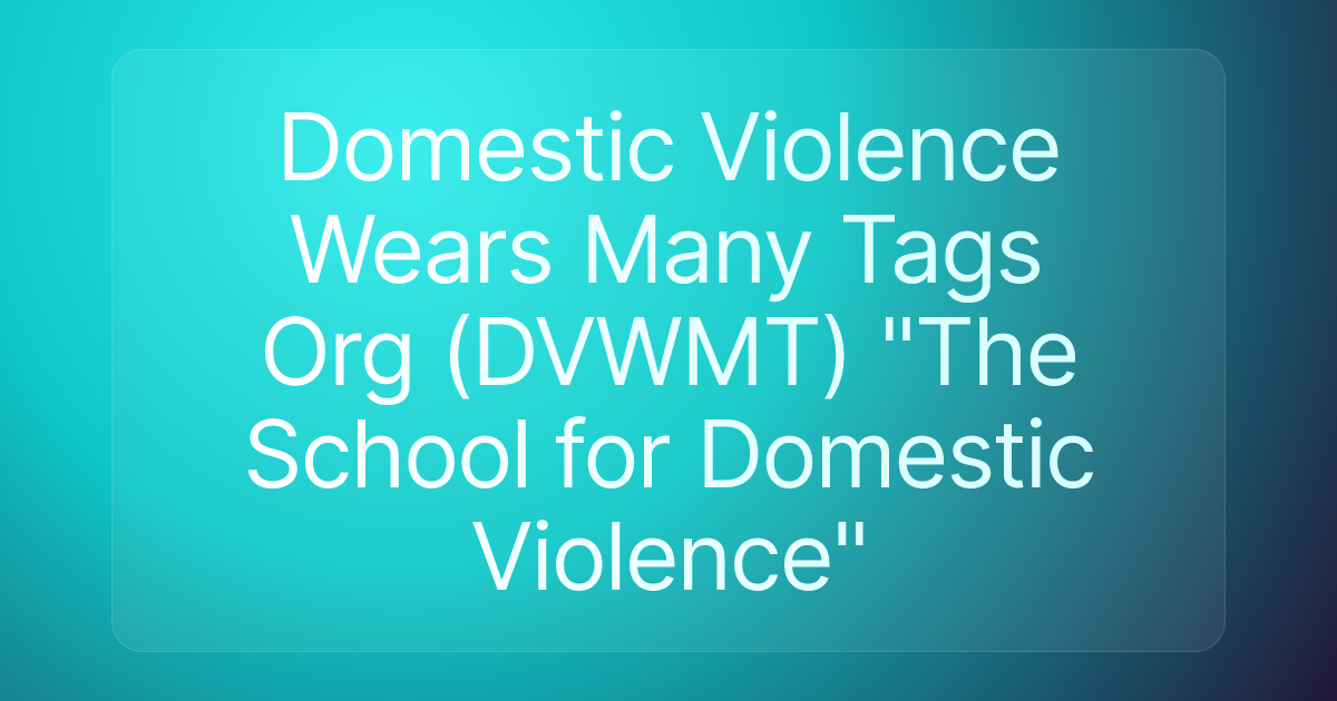 Domestic Violence Wears Many Tags Org (DVWMT) "The School for Domestic Violence"