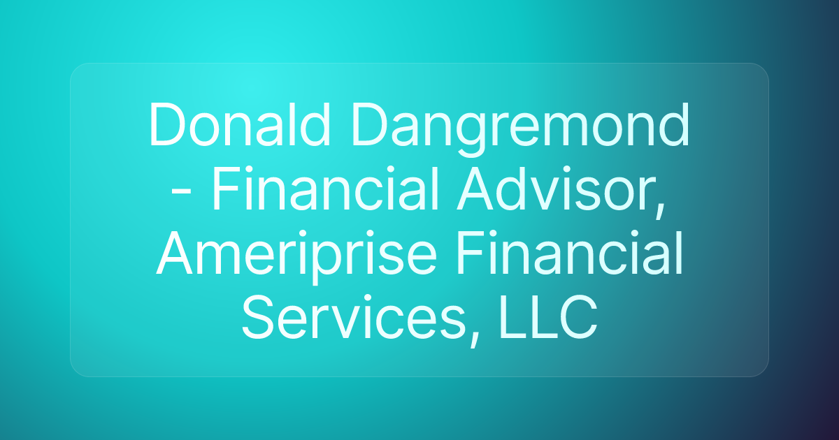 Donald Dangremond - Financial Advisor, Ameriprise Financial Services, LLC