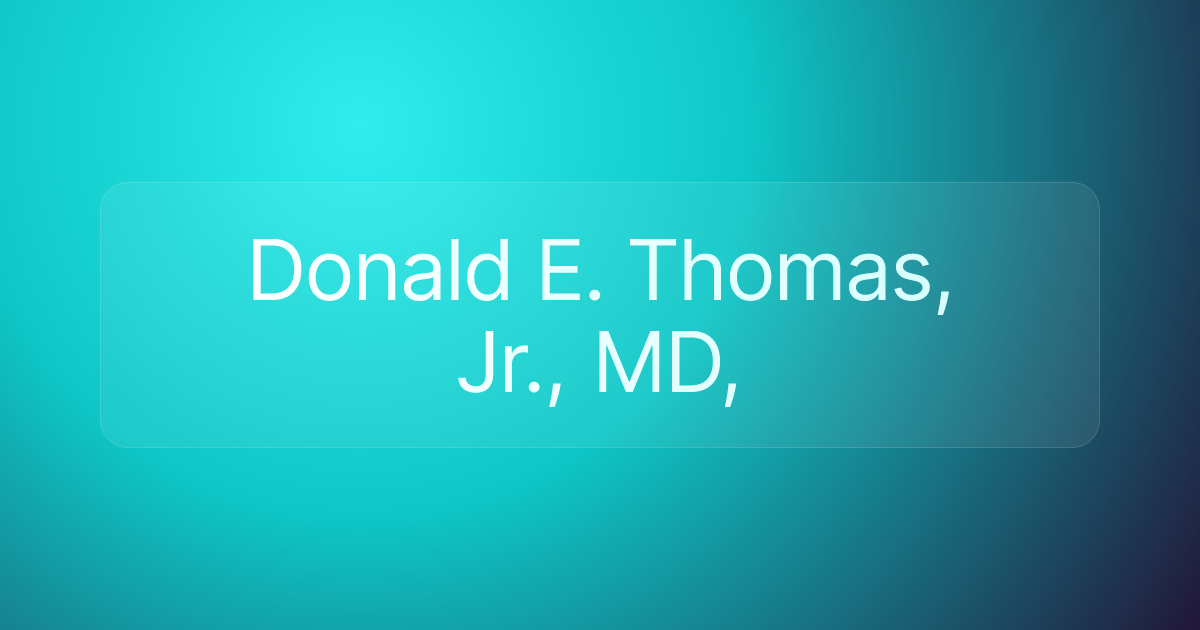 Donald E. Thomas, Jr., MD,