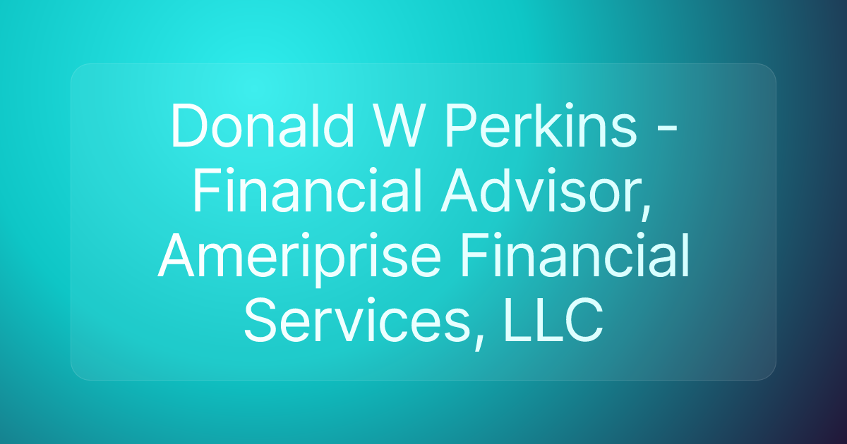 Donald W Perkins - Financial Advisor, Ameriprise Financial Services, LLC