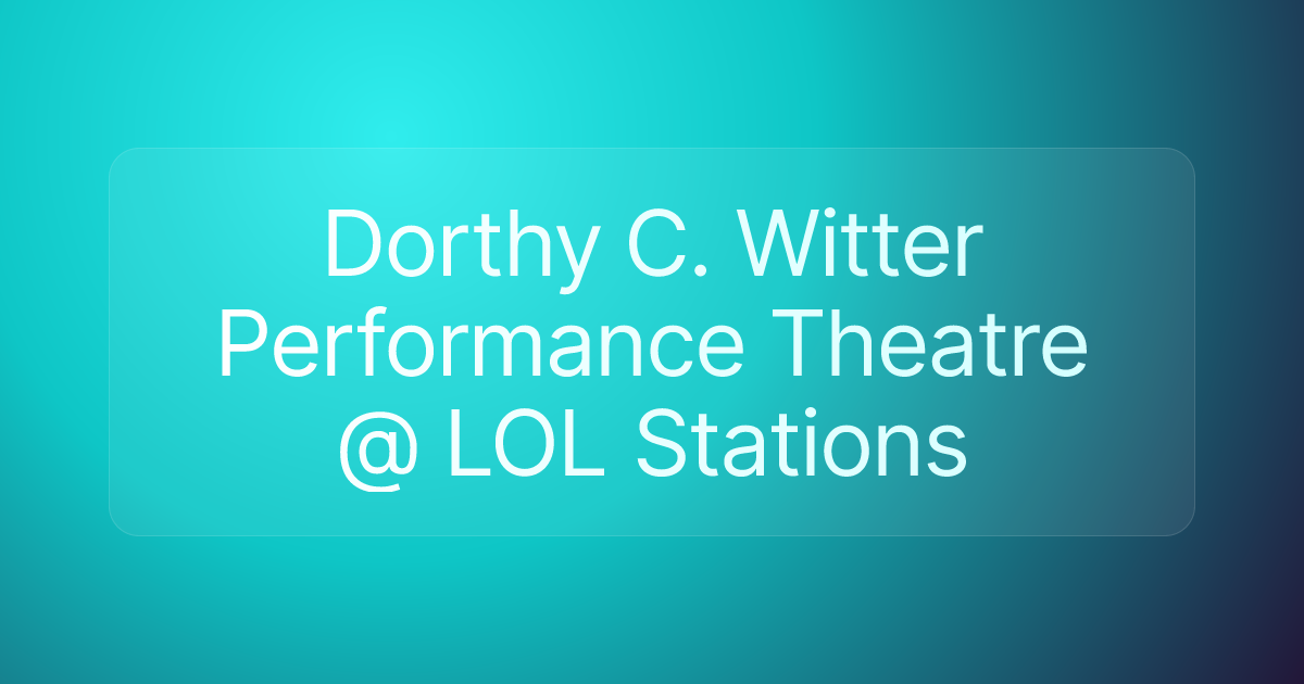 Dorthy C. Witter Performance Theatre @ LOL Stations