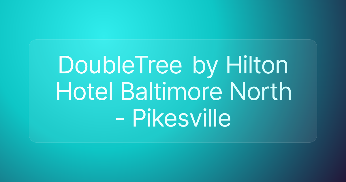 DoubleTree by Hilton Hotel Baltimore North - Pikesville