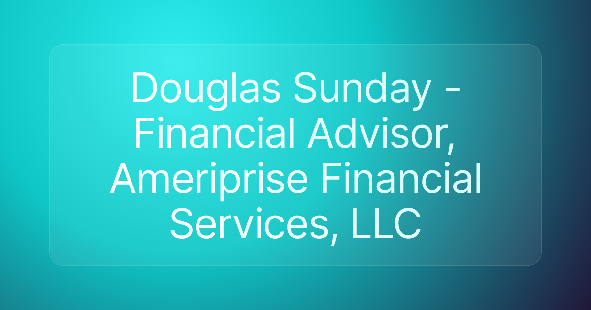 Douglas Sunday - Financial Advisor, Ameriprise Financial Services, LLC