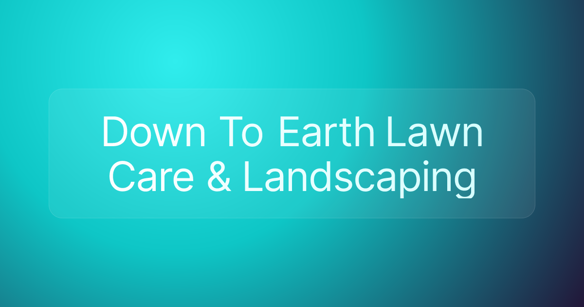 Down To Earth Lawn Care & Landscaping