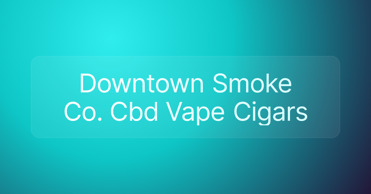 Downtown Smoke Co. Cbd Vape Cigars