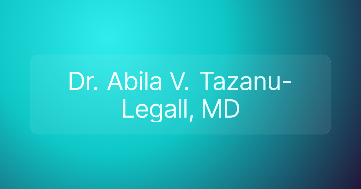 Dr. Abila V. Tazanu-Legall, MD