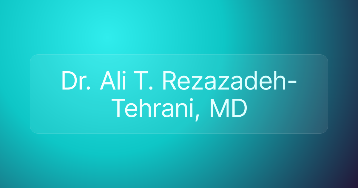 Dr. Ali T. Rezazadeh-Tehrani, MD