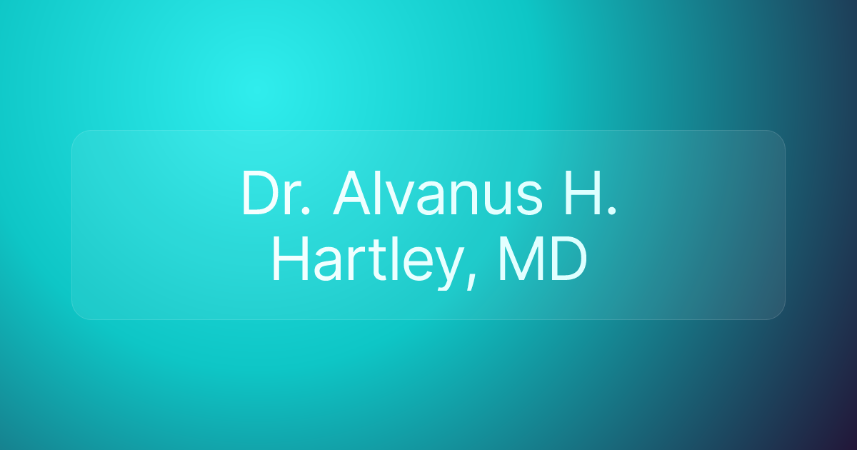 Dr. Alvanus H. Hartley, MD