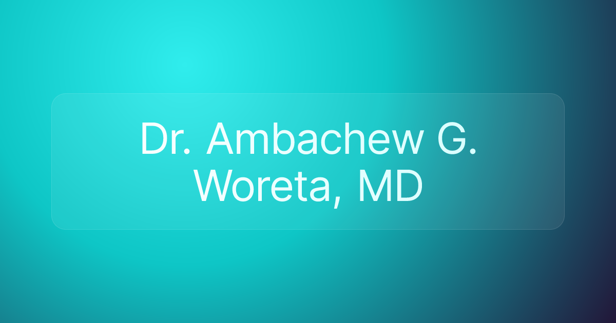 Dr. Ambachew G. Woreta, MD