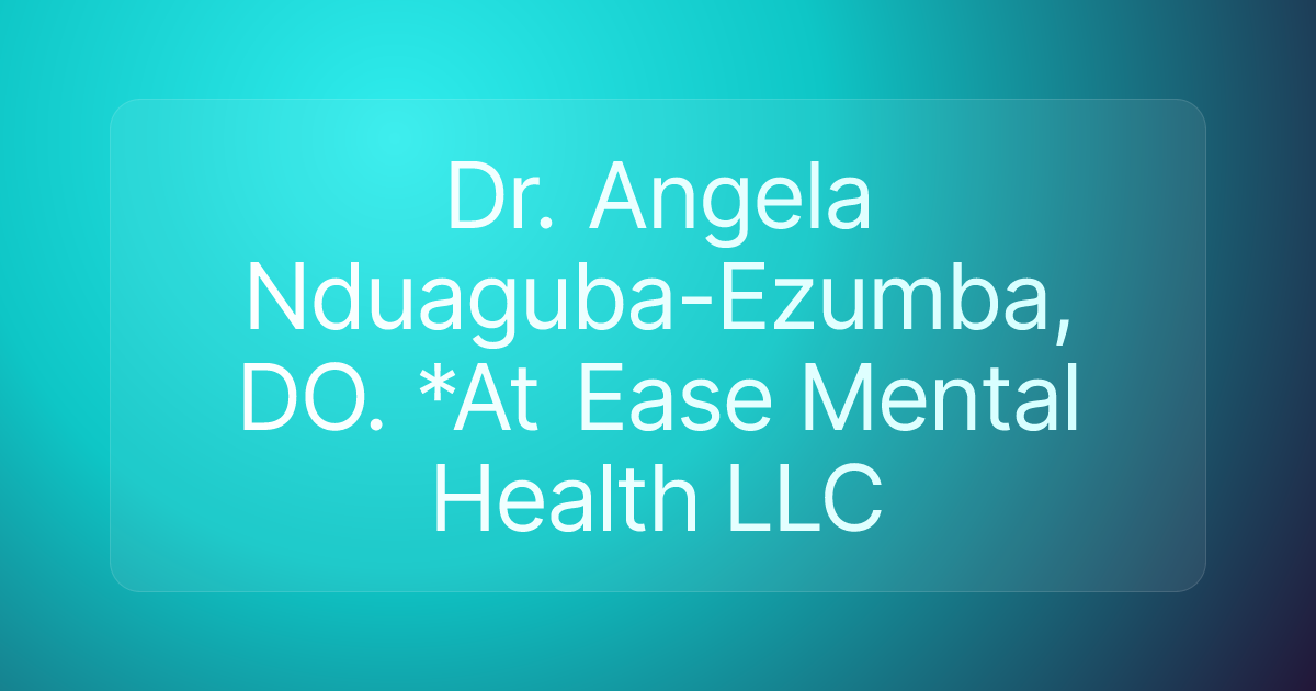Dr. Angela Nduaguba-Ezumba, DO. *At Ease Mental Health LLC