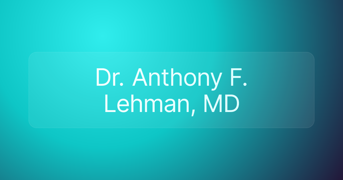 Dr. Anthony F. Lehman, MD