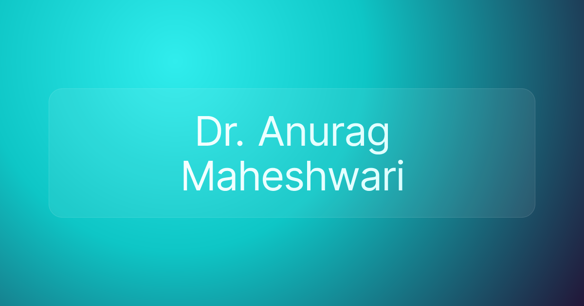 Dr. Anurag Maheshwari