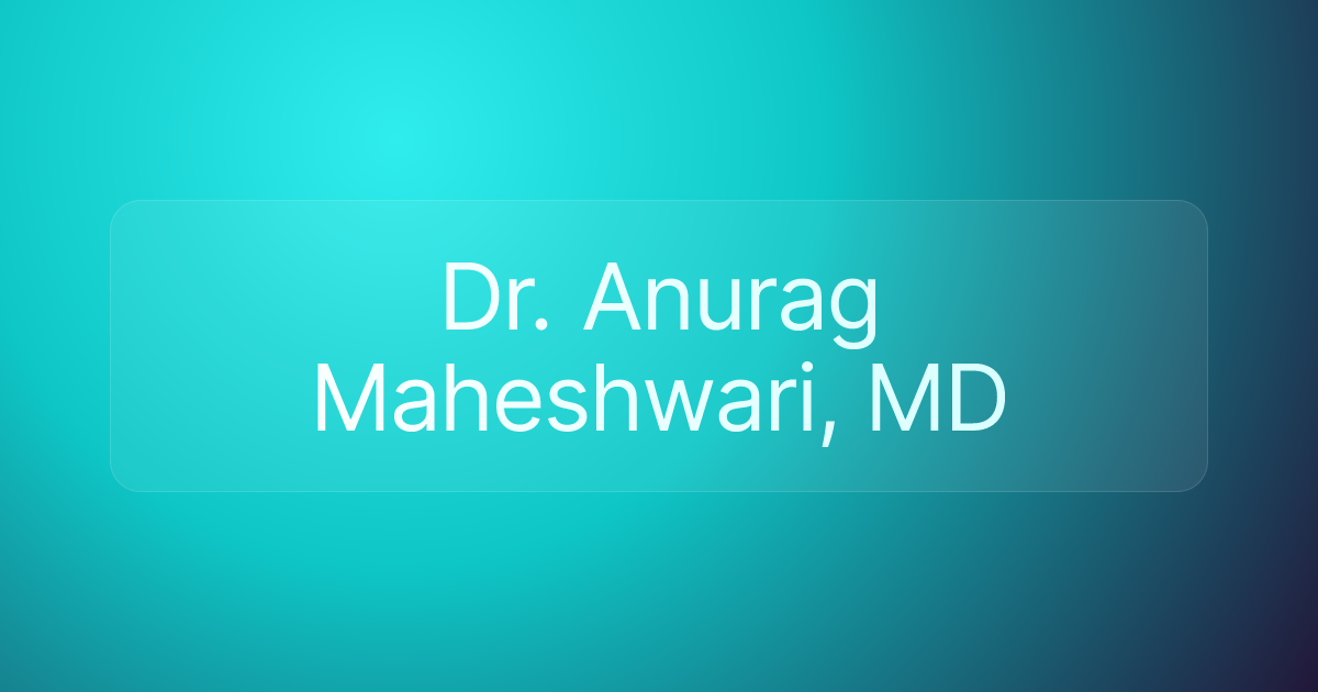Dr. Anurag Maheshwari, MD