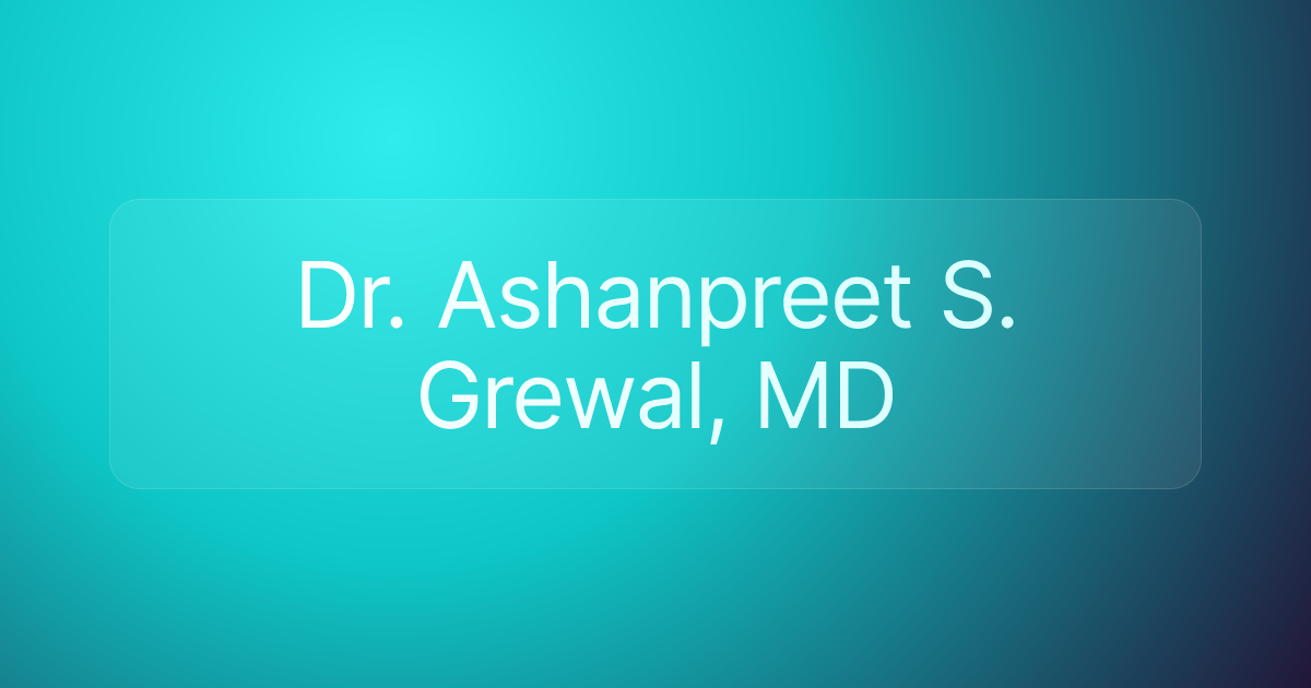 Dr. Ashanpreet S. Grewal, MD