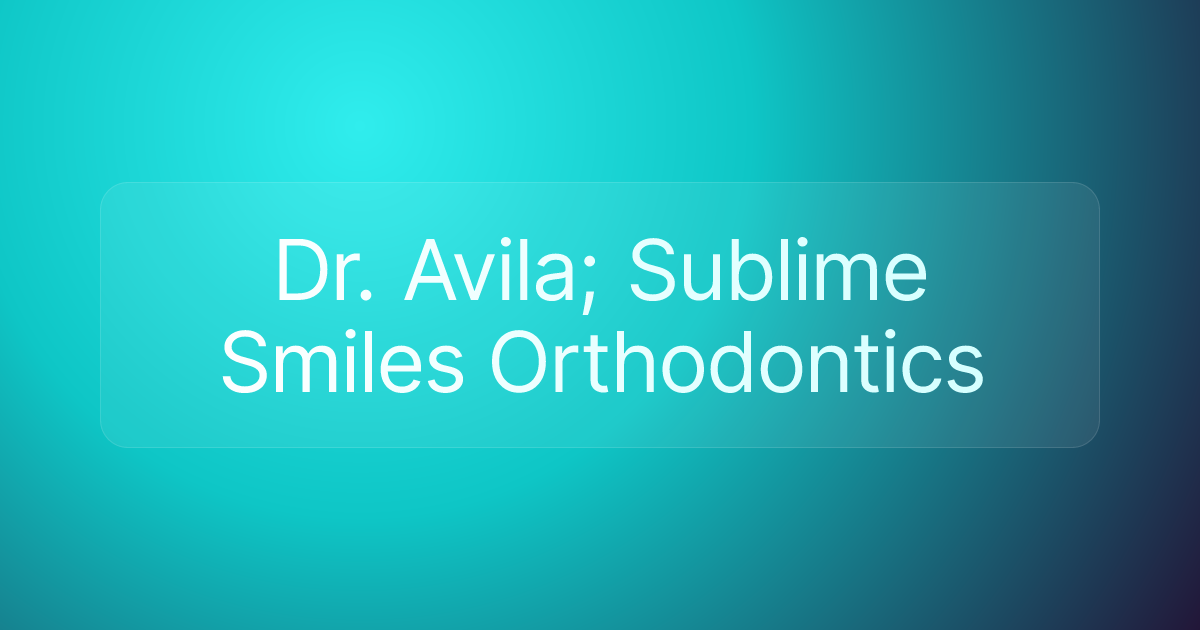 Dr. Avila; Sublime Smiles Orthodontics
