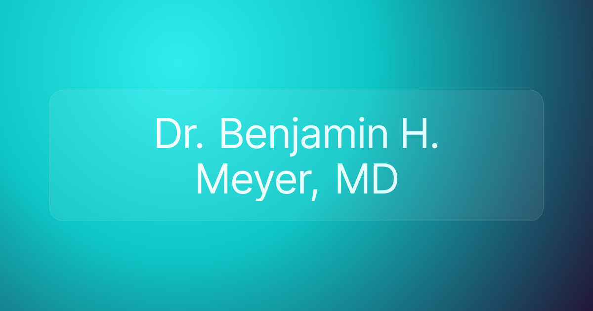 Dr. Benjamin H. Meyer, MD