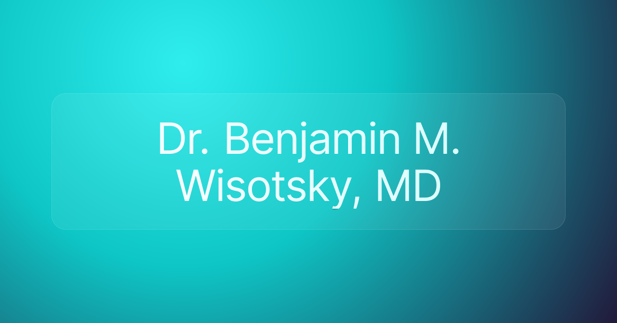 Dr. Benjamin M. Wisotsky, MD