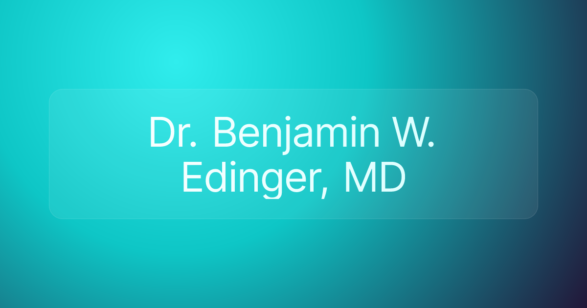 Dr. Benjamin W. Edinger, MD