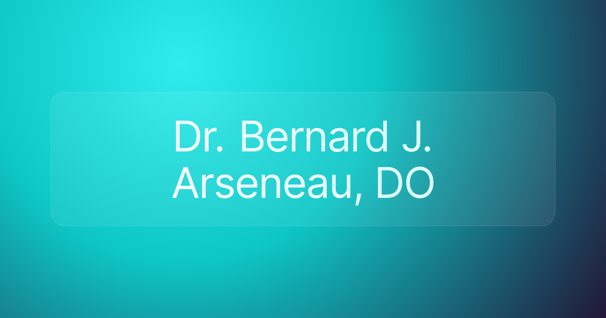 Dr. Bernard J. Arseneau, DO