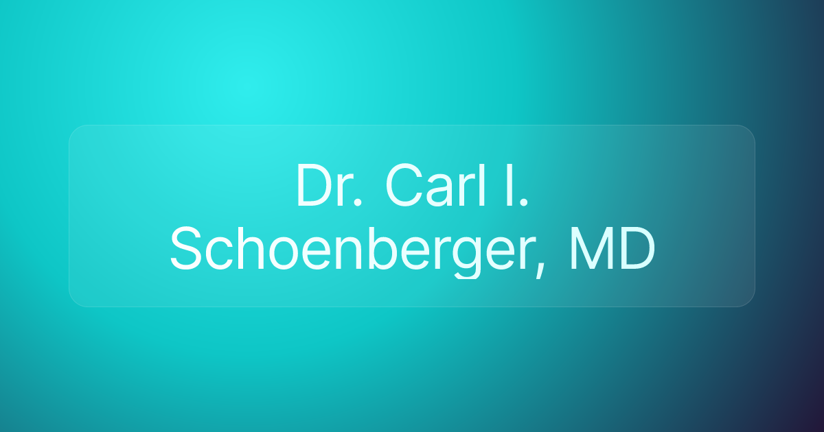 Dr. Carl I. Schoenberger, MD