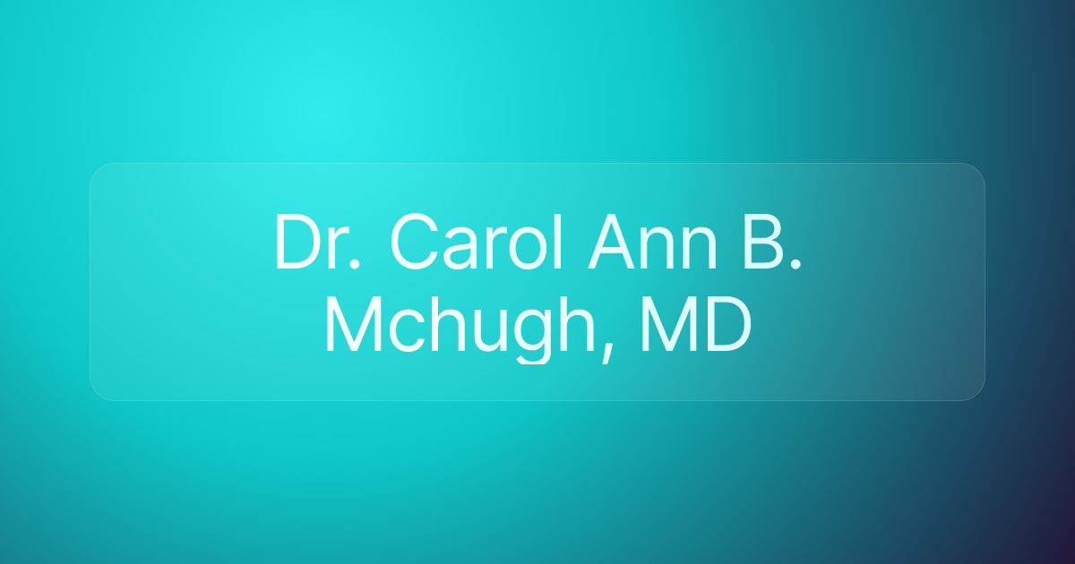 Dr. Carol Ann B. Mchugh, MD