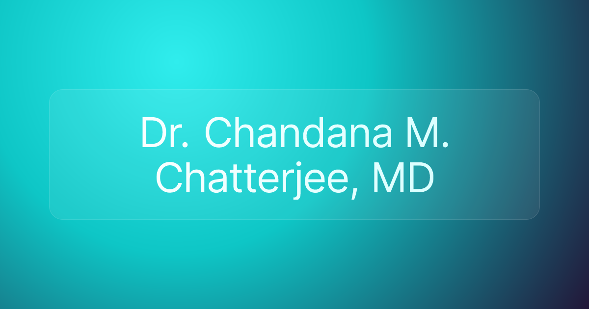 Dr. Chandana M. Chatterjee, MD