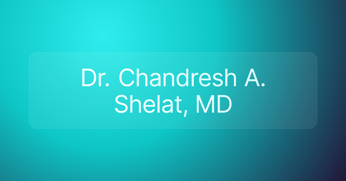Dr. Chandresh A. Shelat, MD