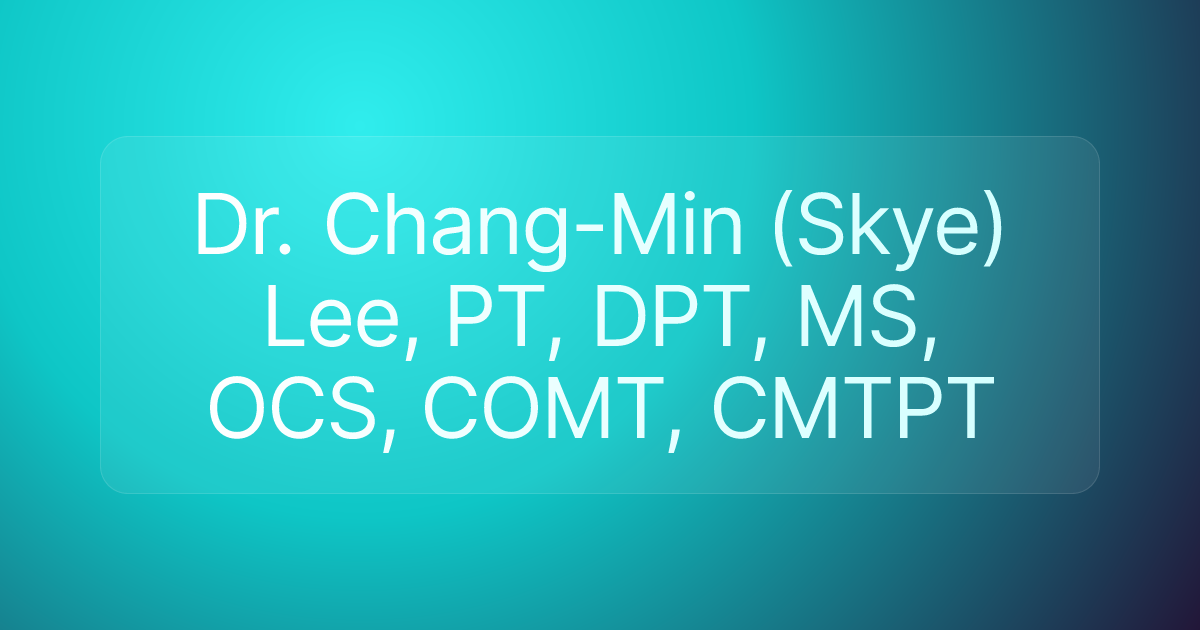 Dr. Chang-Min (Skye) Lee, PT, DPT, MS, OCS, COMT, CMTPT