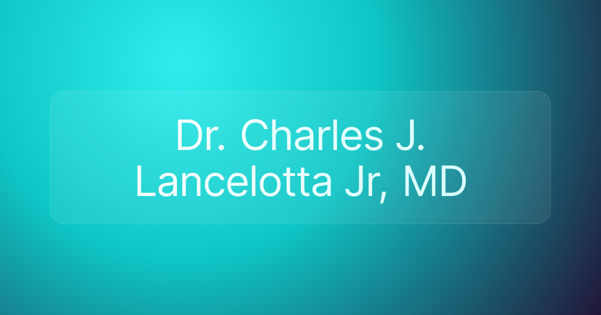 Dr. Charles J. Lancelotta Jr, MD
