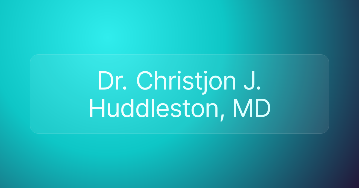 Dr. Christjon J. Huddleston, MD