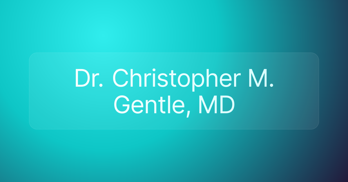 Dr. Christopher M. Gentle, MD