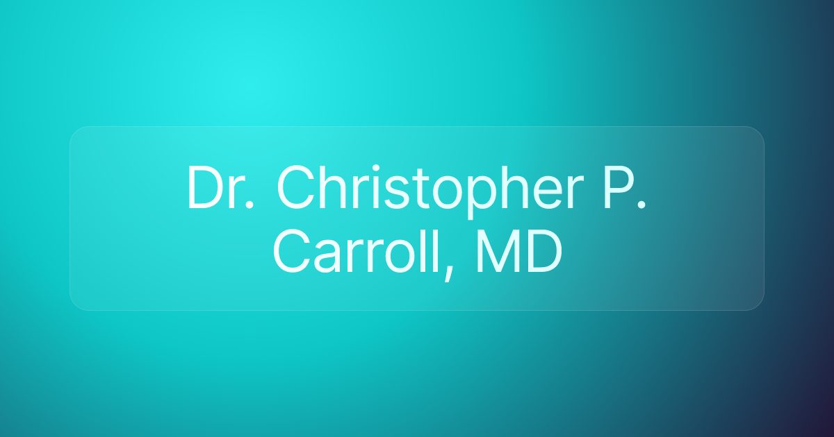 Dr. Christopher P. Carroll, MD