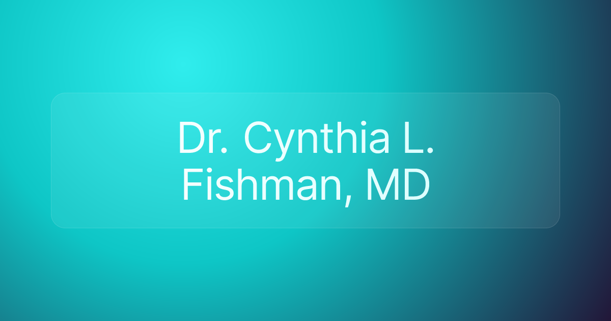 Dr. Cynthia L. Fishman, MD