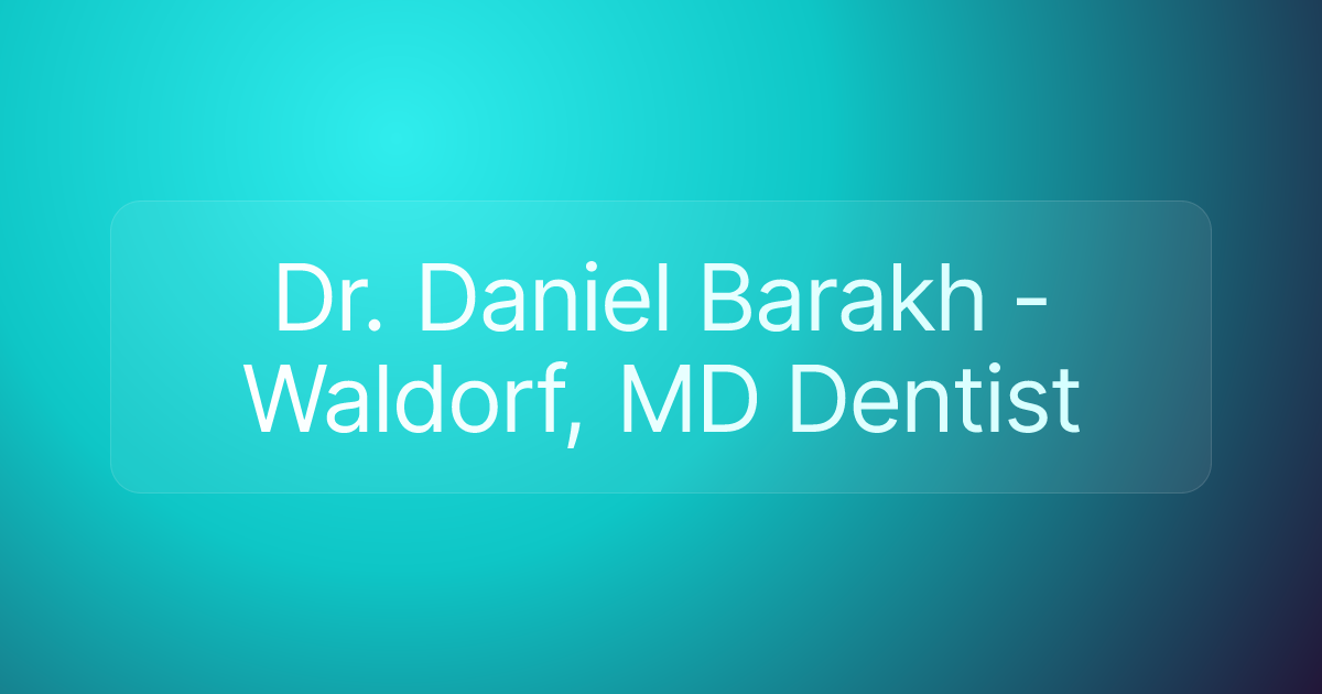 Dr. Daniel Barakh - Waldorf, MD Dentist