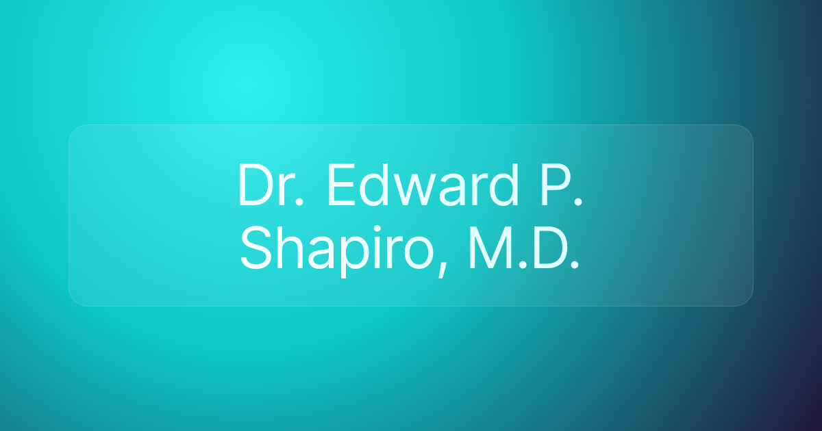 Dr. Edward P. Shapiro, M.D.