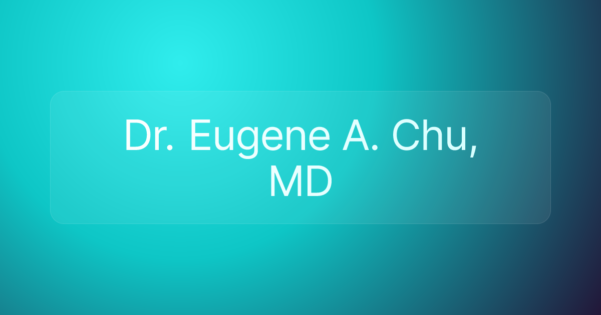 Dr. Eugene A. Chu, MD