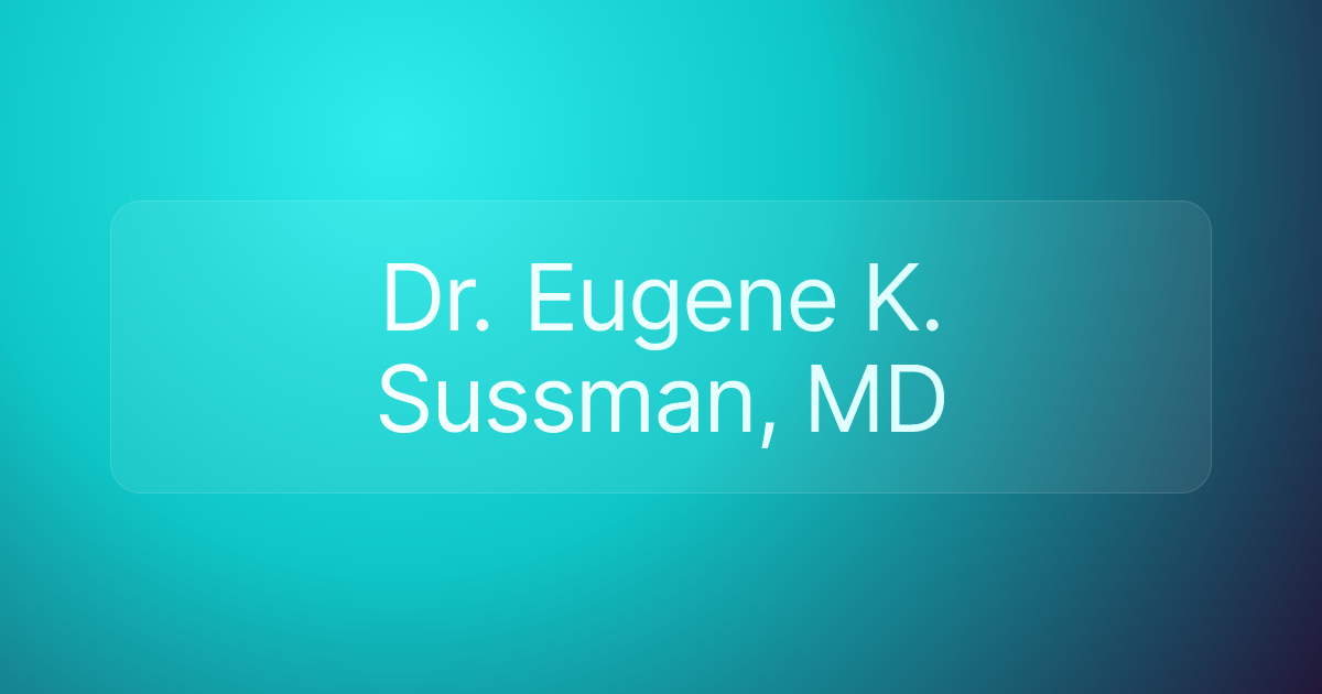 Dr. Eugene K. Sussman, MD