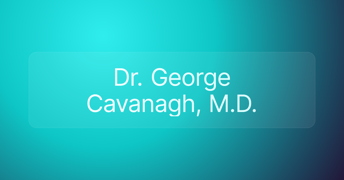 Dr. George Cavanagh, M.D.