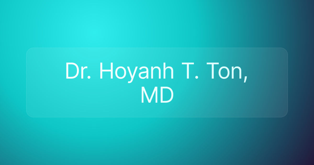 Dr. Hoyanh T. Ton, MD