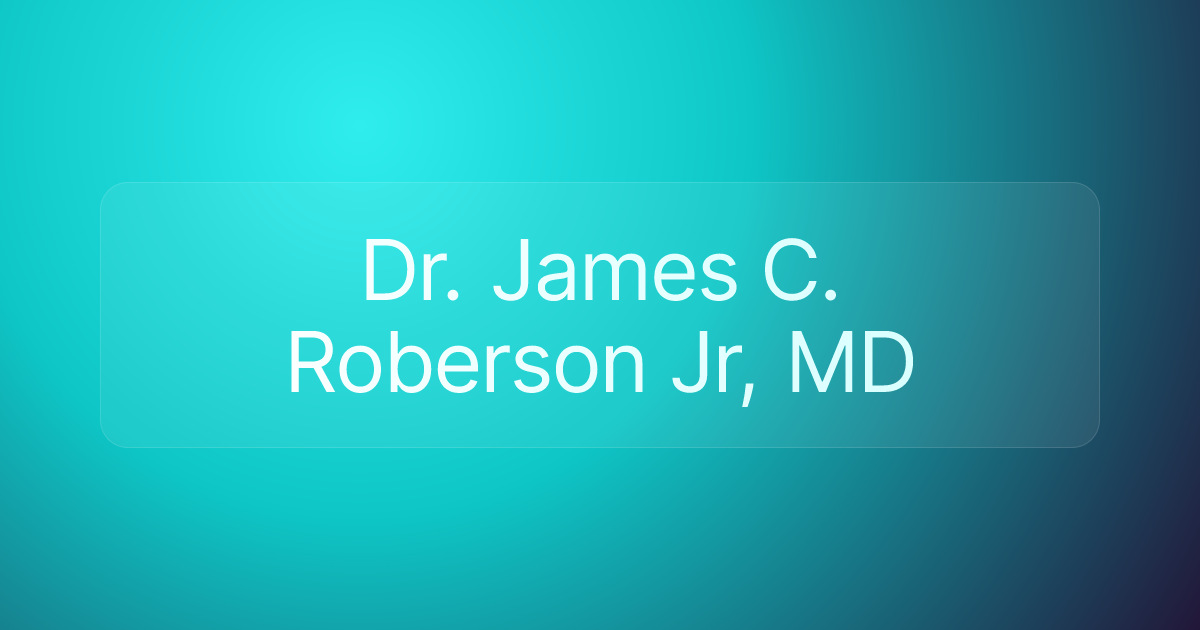 Dr. James C. Roberson Jr, MD