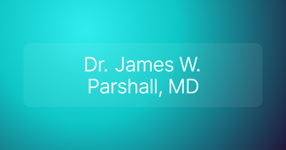 Dr. James W. Parshall, MD