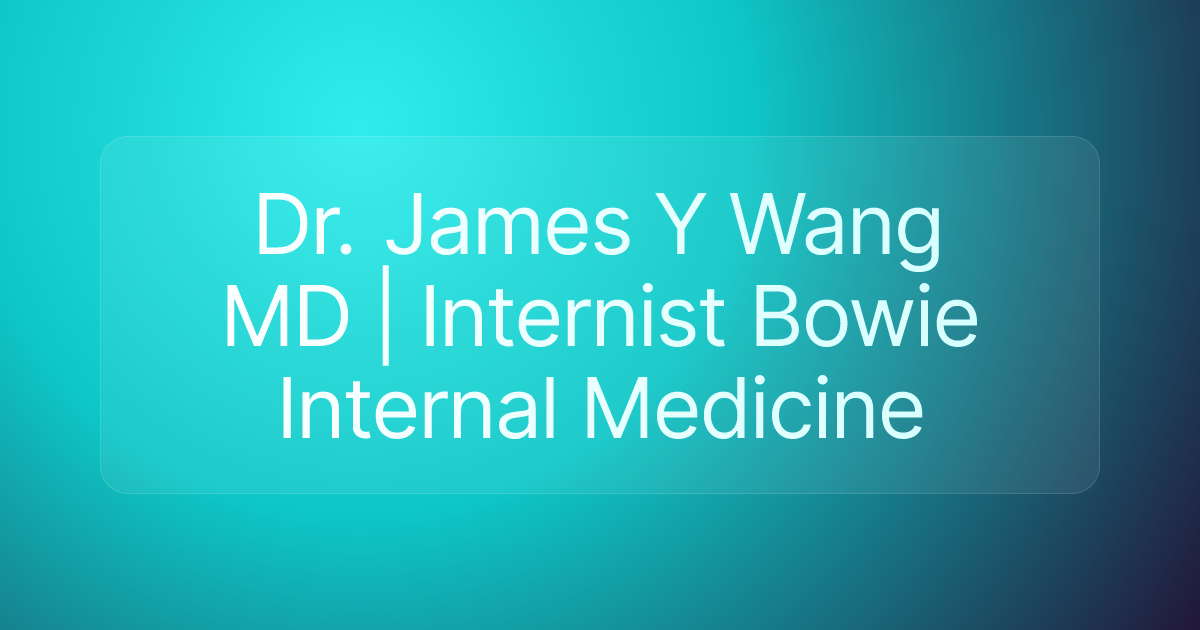 Dr. James Y Wang MD | Internist Bowie Internal Medicine