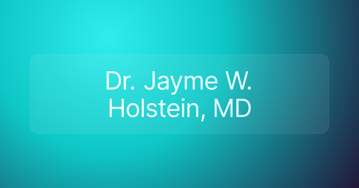 Dr. Jayme W. Holstein, MD