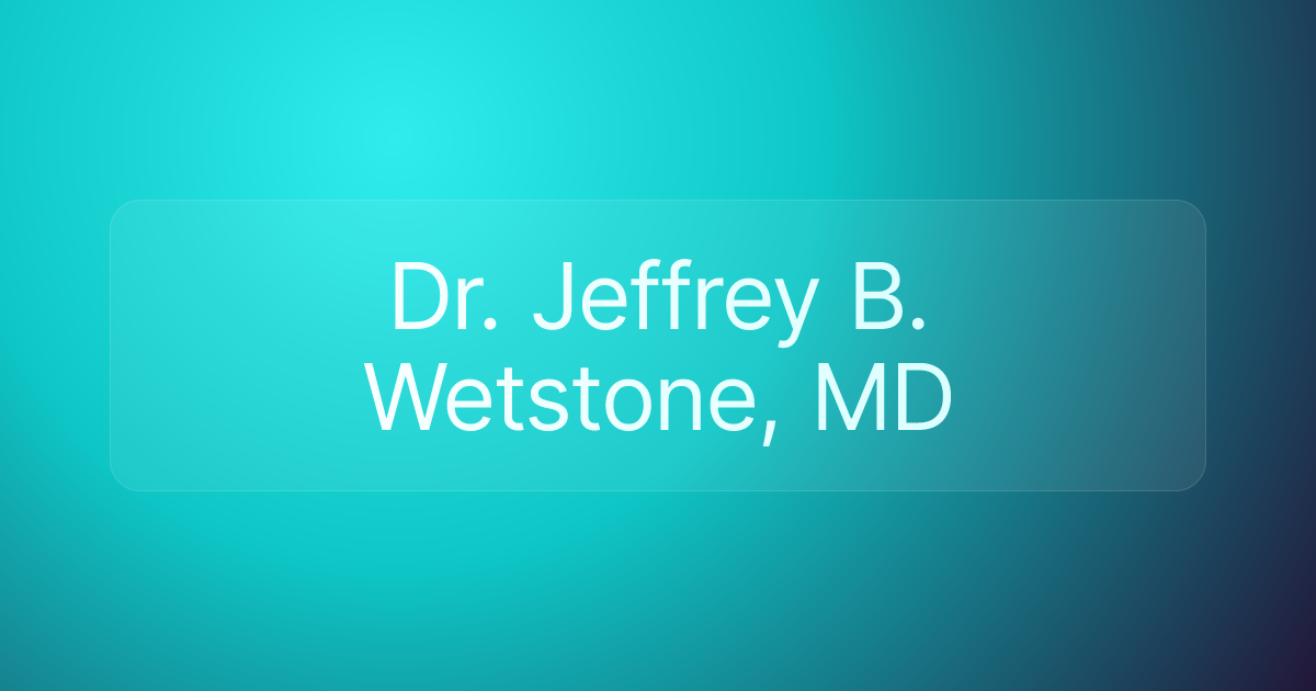 Dr. Jeffrey B. Wetstone, MD