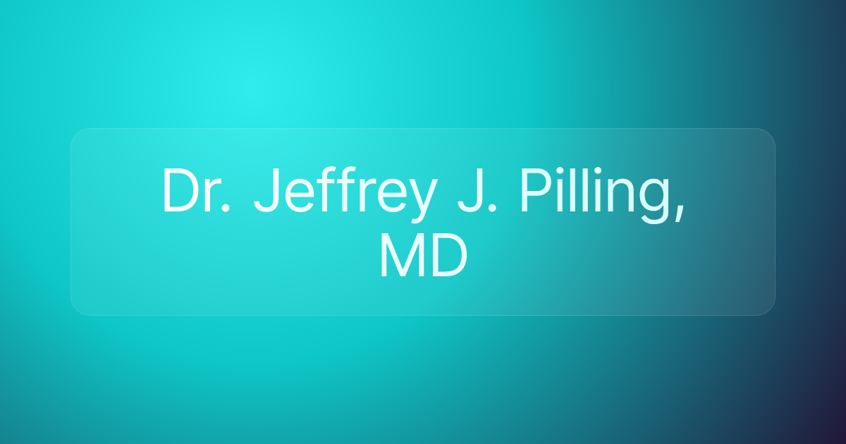 Dr. Jeffrey J. Pilling, MD