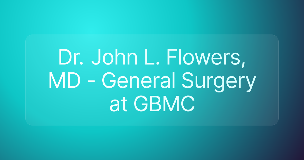 Dr. John L. Flowers, MD - General Surgery at GBMC