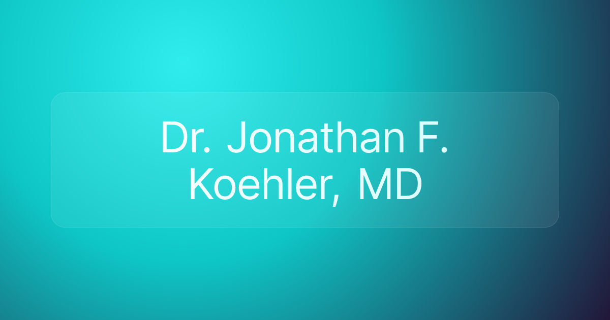 Dr. Jonathan F. Koehler, MD