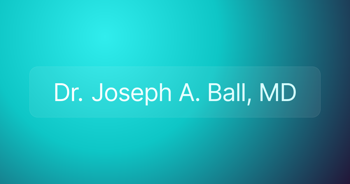 Dr. Joseph A. Ball, MD
