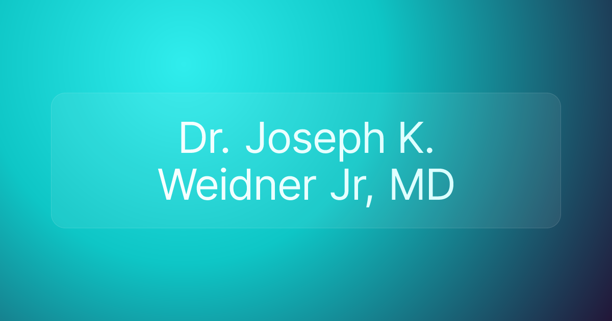 Dr. Joseph K. Weidner Jr, MD