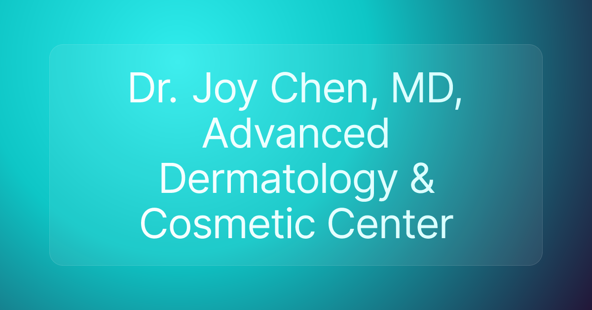 Dr. Joy Chen, MD, Advanced Dermatology & Cosmetic Center